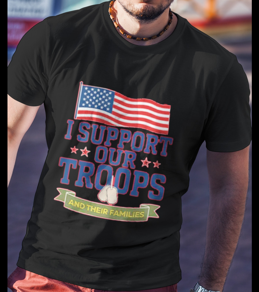 Patriotic I Support Our Troops And Their Families With American Flag And Stars T-Shirt