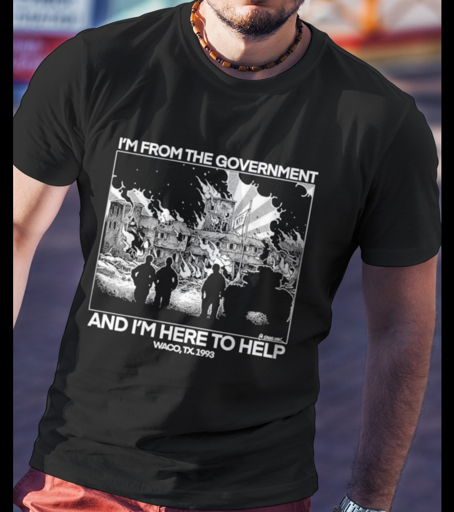 I'm From The Government And I'm Here To Help Waco TX 1993 T-Shirt