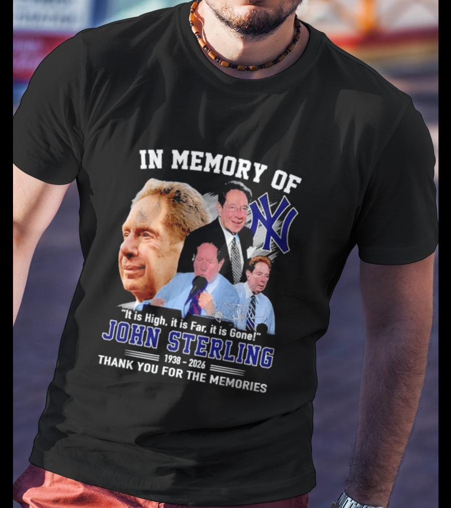 In Memory Of John Sterling Yankees 1938 2026 It Is High It Is Far It Is Gone Thank You For The Memories T-Shirt