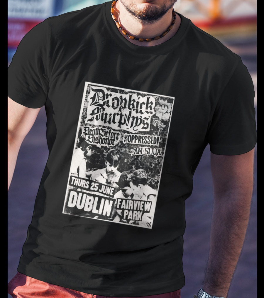 Dropkick Murphys Dublin Fairview Park June 25 Death Before Dishonor The Oppressed An Slua T-Shirt