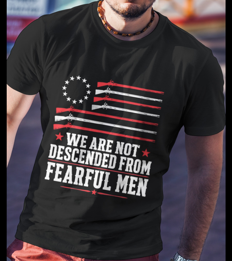 We Are Not Descended From Fearful Men Patriotic American Flag Rifles And Stars T-Shirt