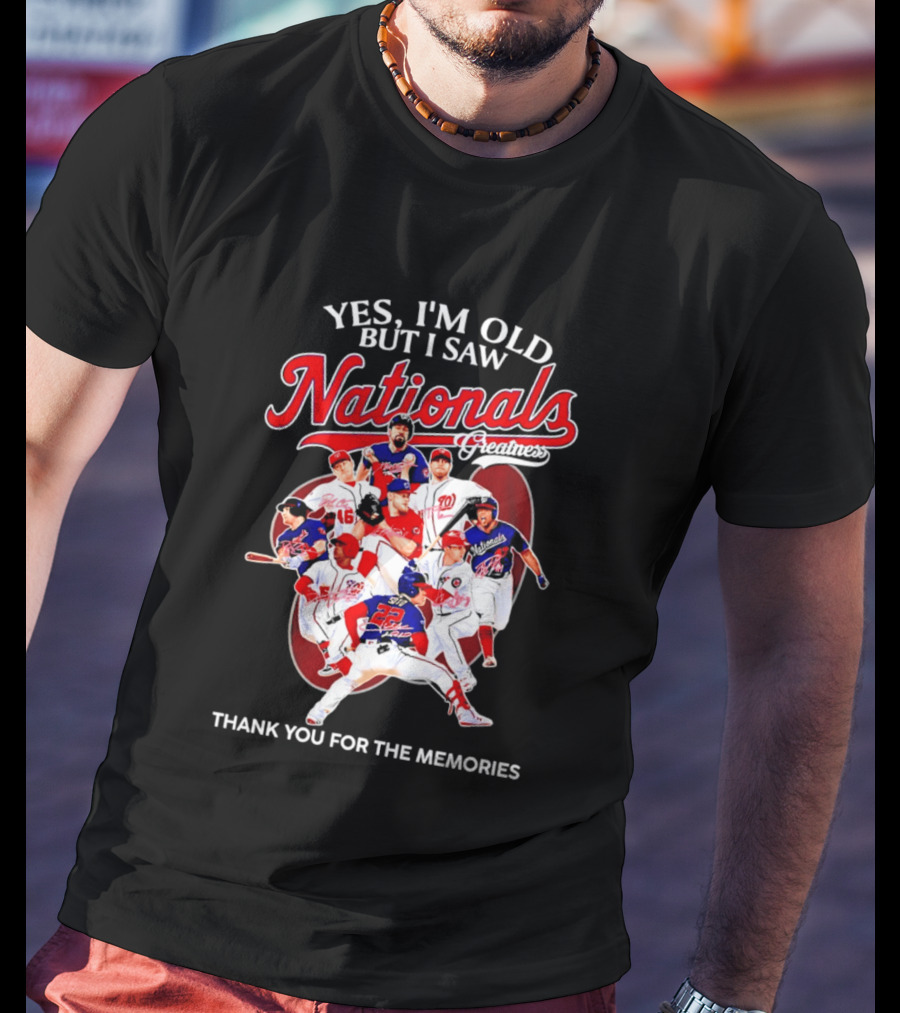 Yes I'm Old But I Saw Nationals Greatness Thank You For The Memories T-Shirt