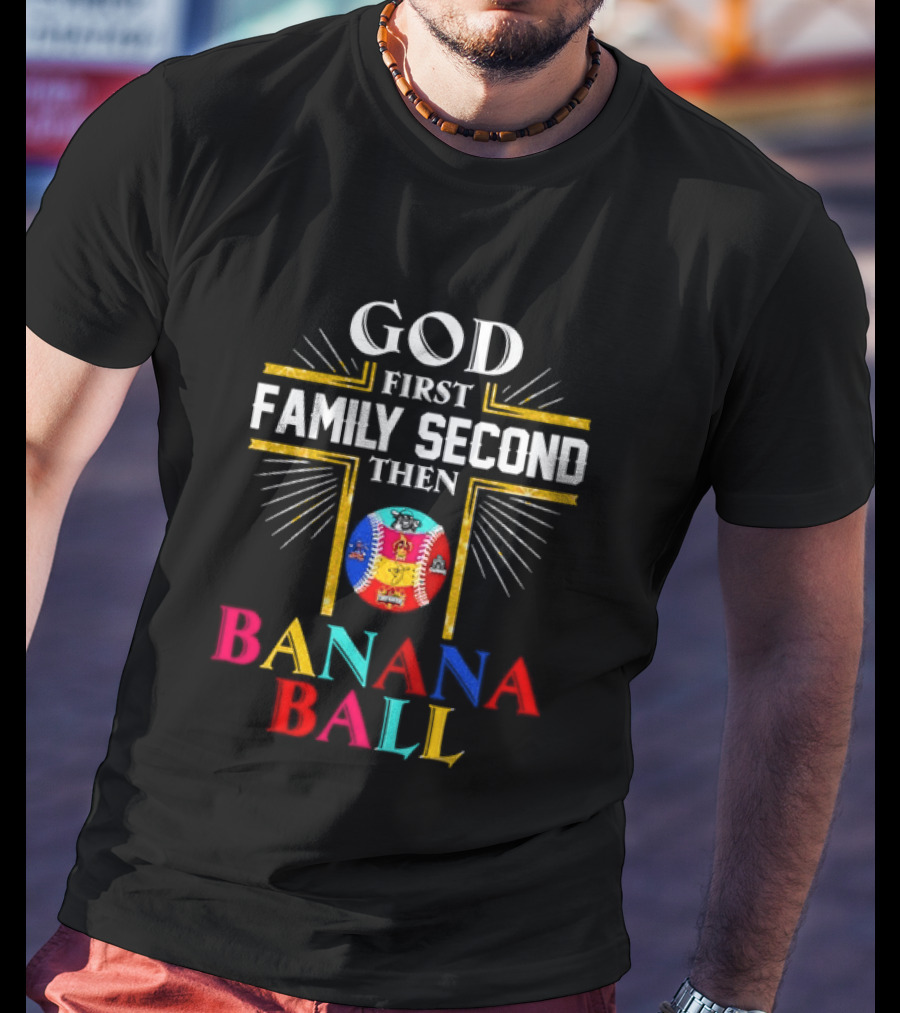 God First Family Second Then Banana Ball Fun Baseball Priorities T-Shirt