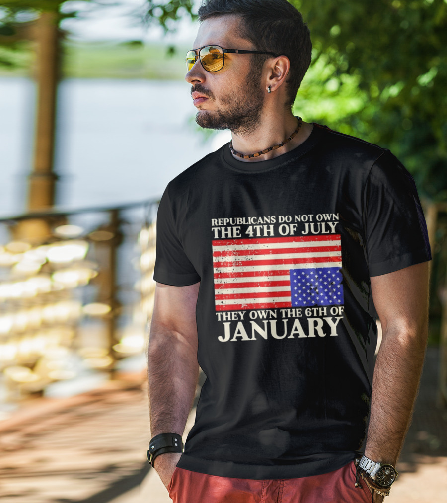 Republicans Do Not Own The 4th Of July They Own The 6th Of January Flag T-Shirt