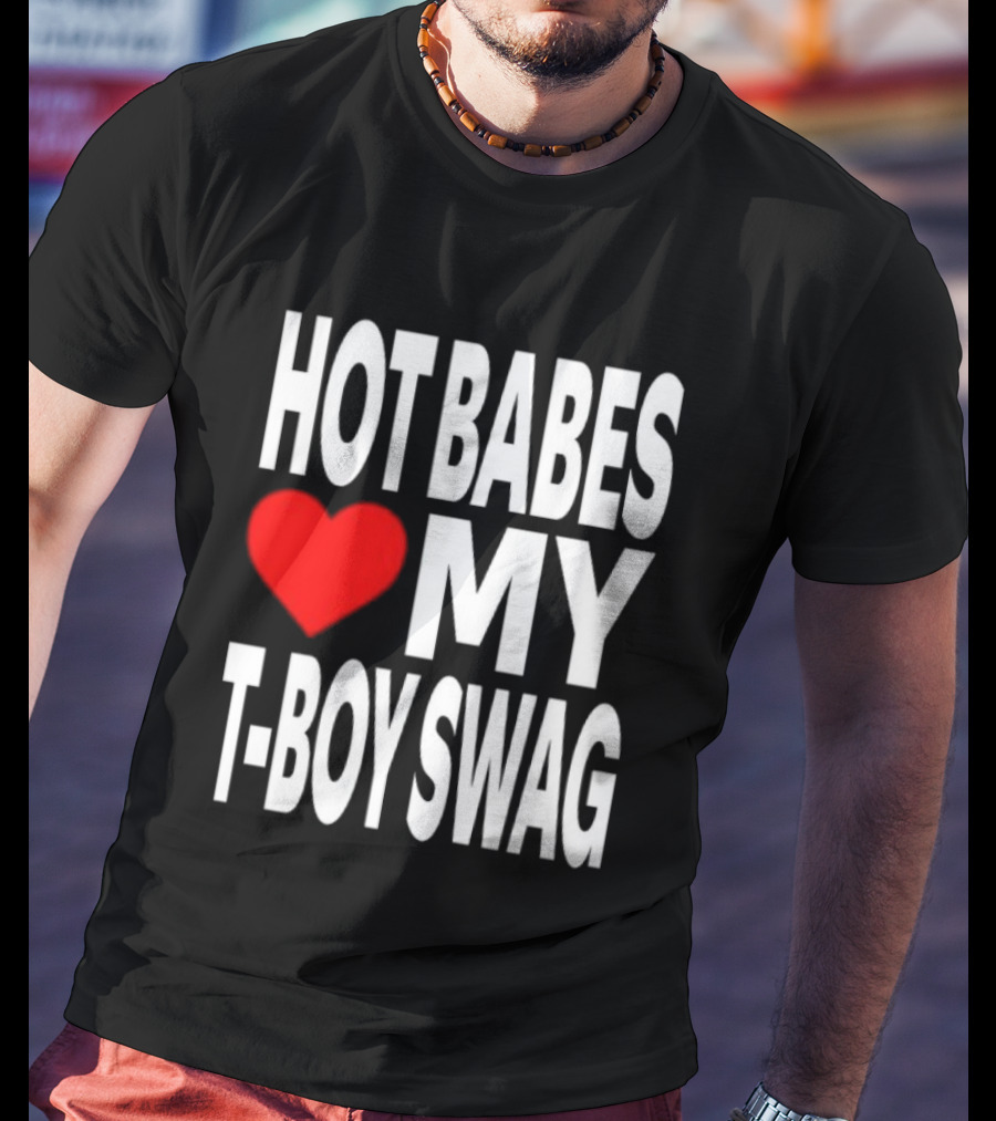 Hot Babes Love My Boy Swag T-Shirt