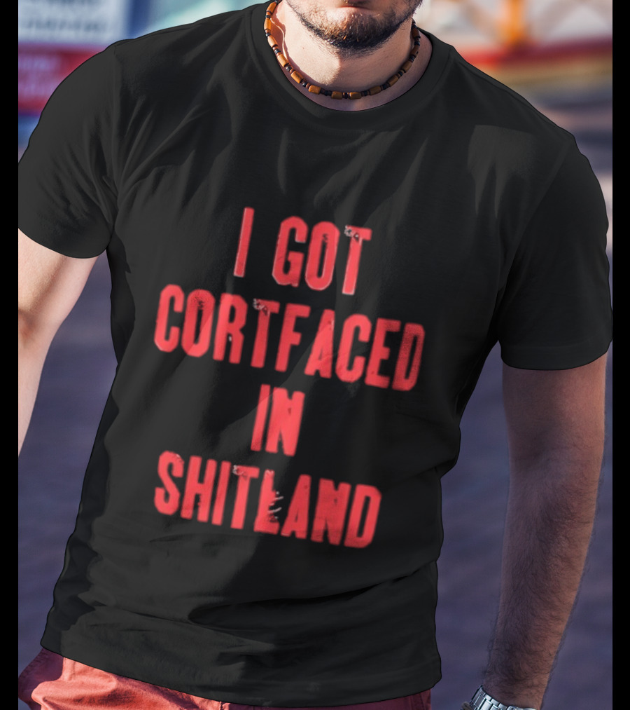 I Got Cortfaced In Shitland T-Shirt