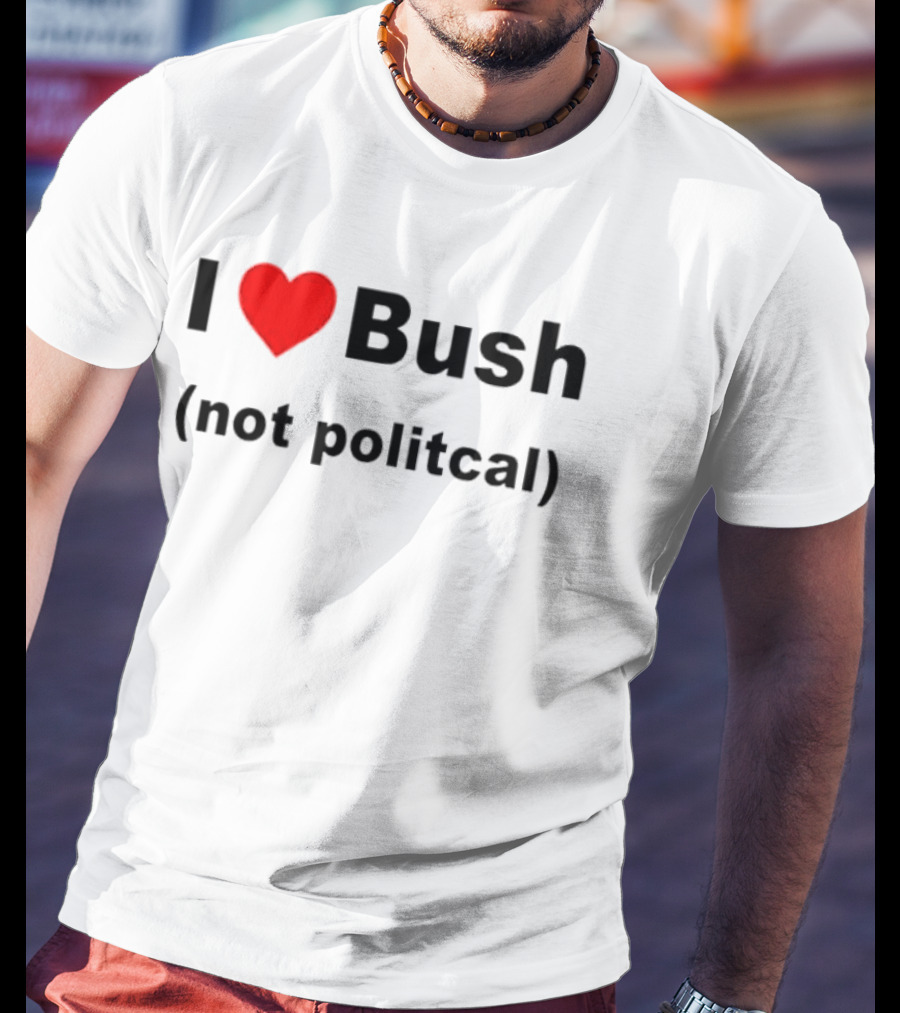 I Heart Bush Not Political Humor T-Shirt