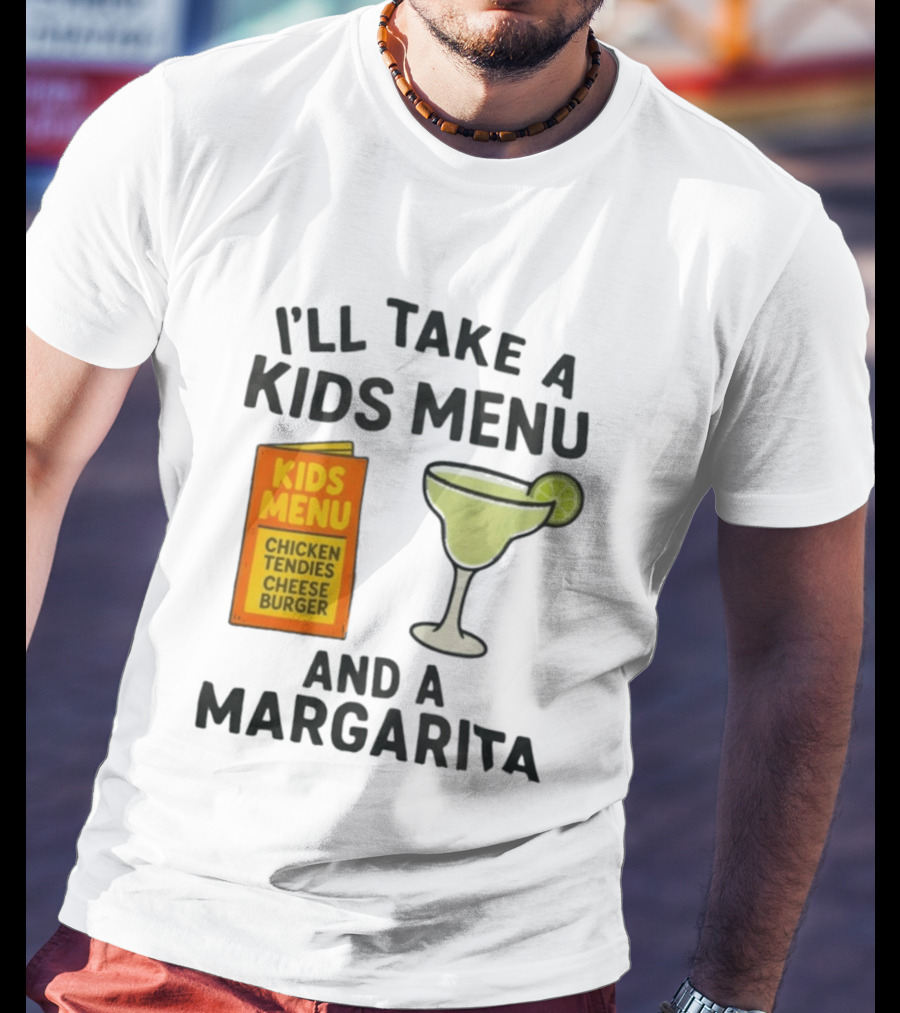 I'll Take A Kids Menu Chicken Tendies Cheeseburger And A Margarita T-Shirt