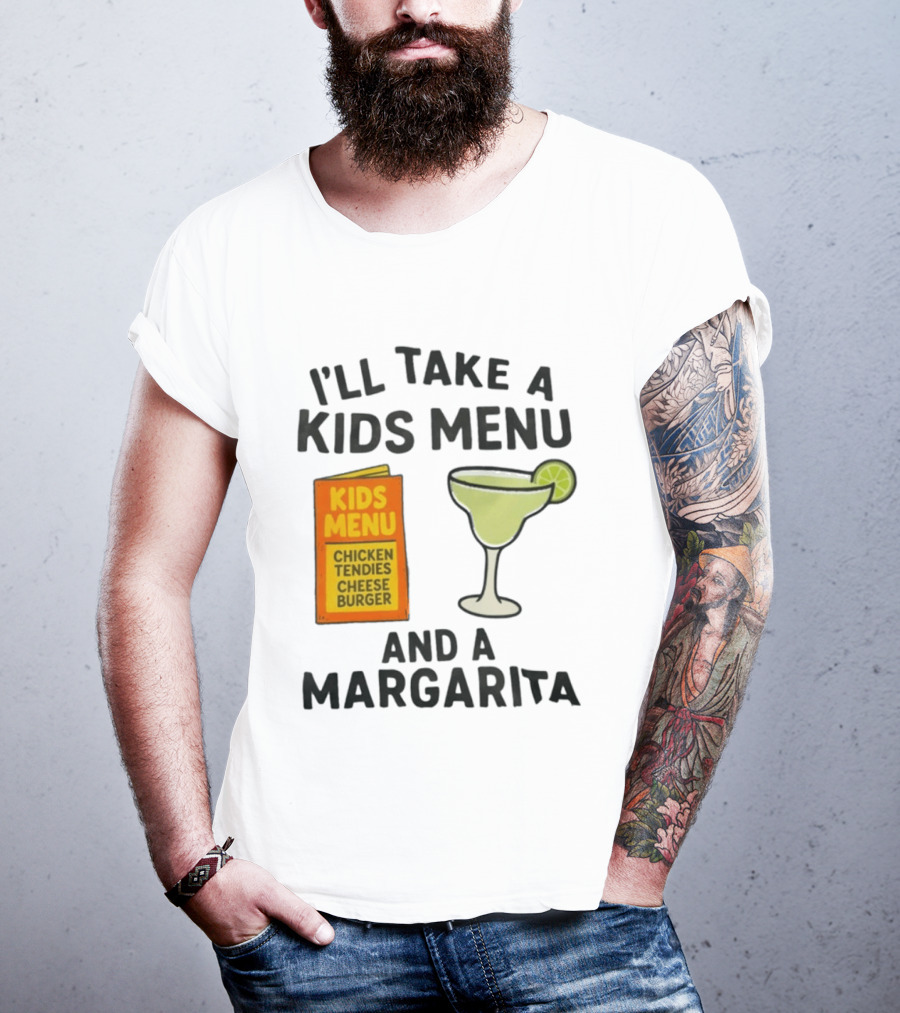 I'll Take A Kids Menu Chicken Tendies Cheeseburger And A Margarita T-Shirt