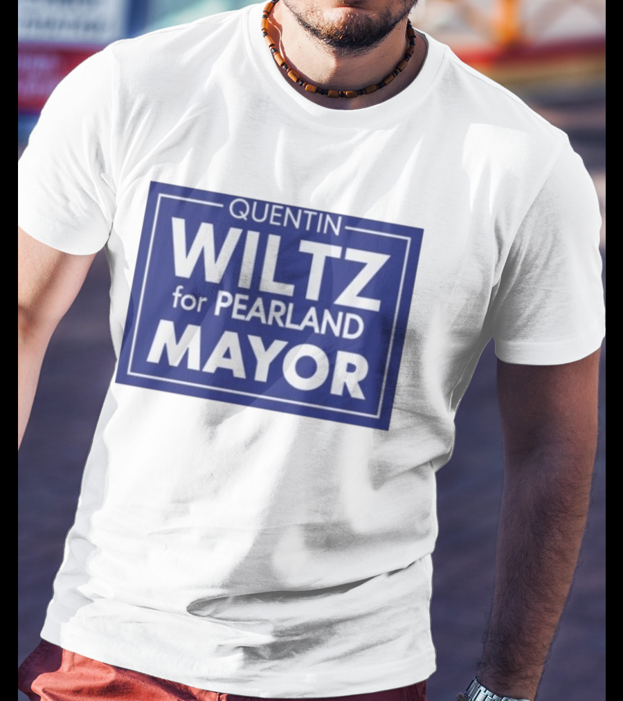 Quentin Wiltz For Pearland Mayor Campaign T-Shirt