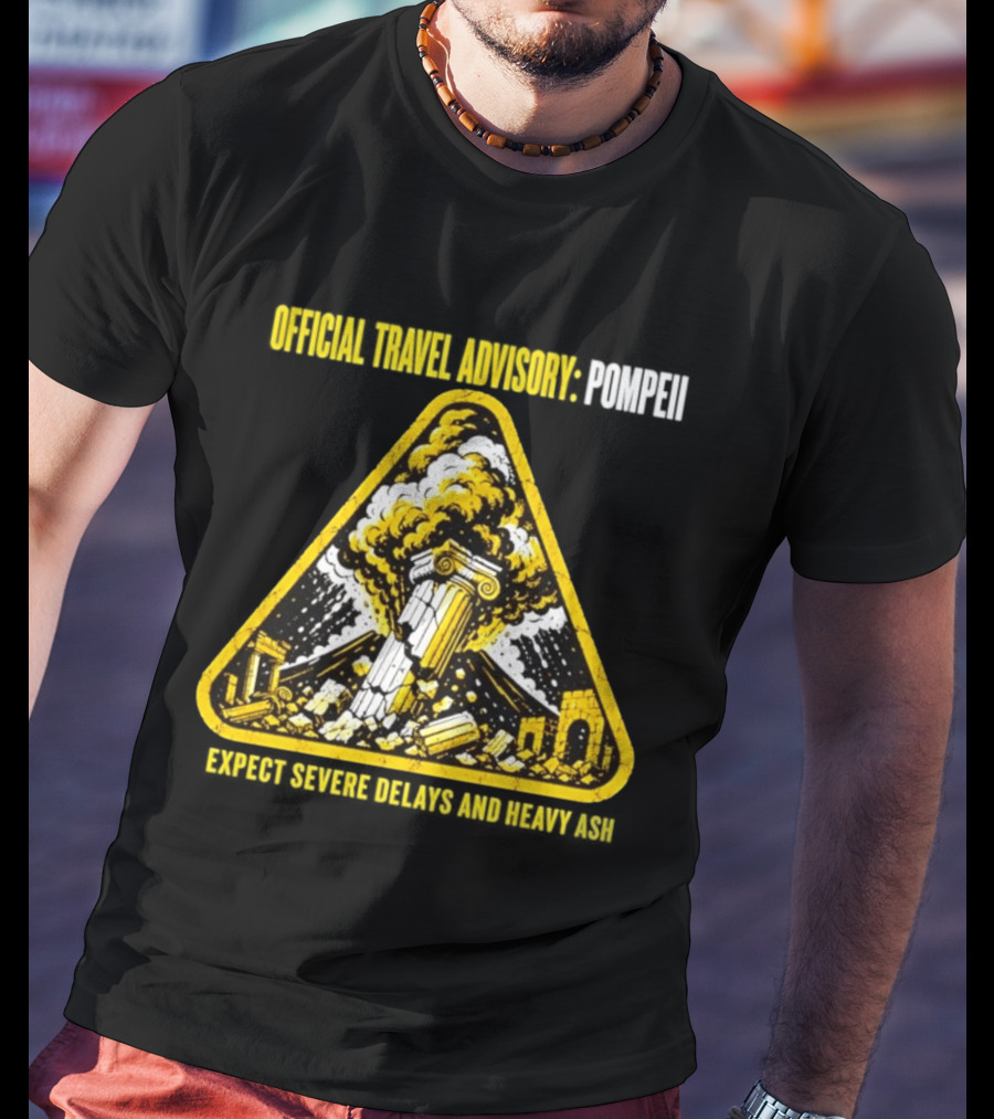 Severe Travel Advisory Pompeii Expect Delays Heavy Ash T-Shirt
