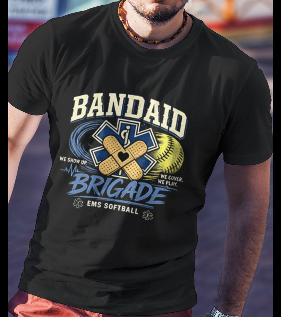 Bandaid Brigade EMS Softball We Show Up We Cover We Play Team Spirit T-Shirt