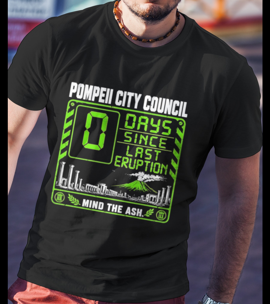 Pompeii City Council 0 Days Since Last Eruption Mind The Ash T-Shirt