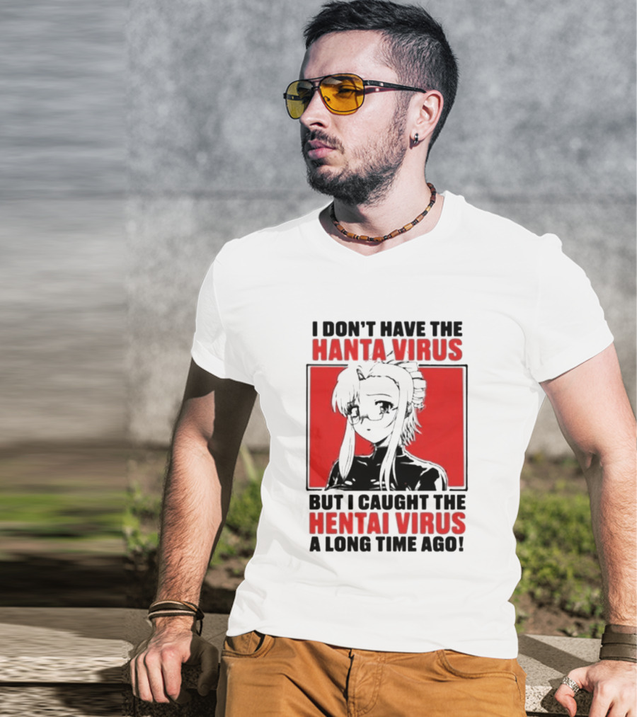 I Don't Have The Hanta Virus But I Caught The Hentai Virus A Long Time Ago Anime T-Shirt