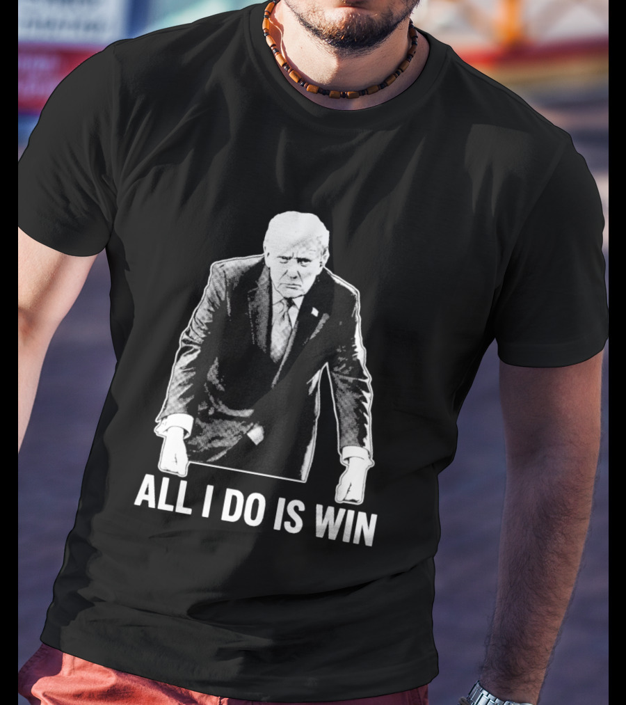 All I Do Is Win Trump Black And White T-Shirt
