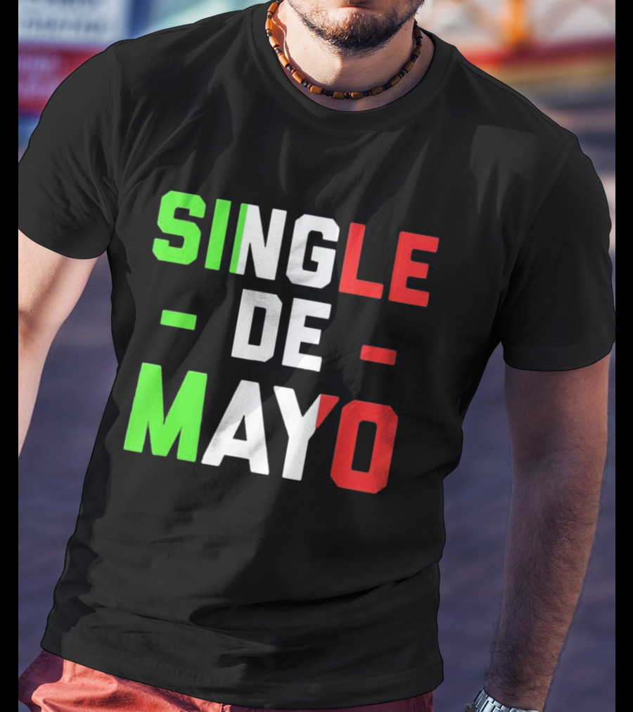 Single De Mayo Mexican Flag Colors Cinco De Mayo Humor T-Shirt