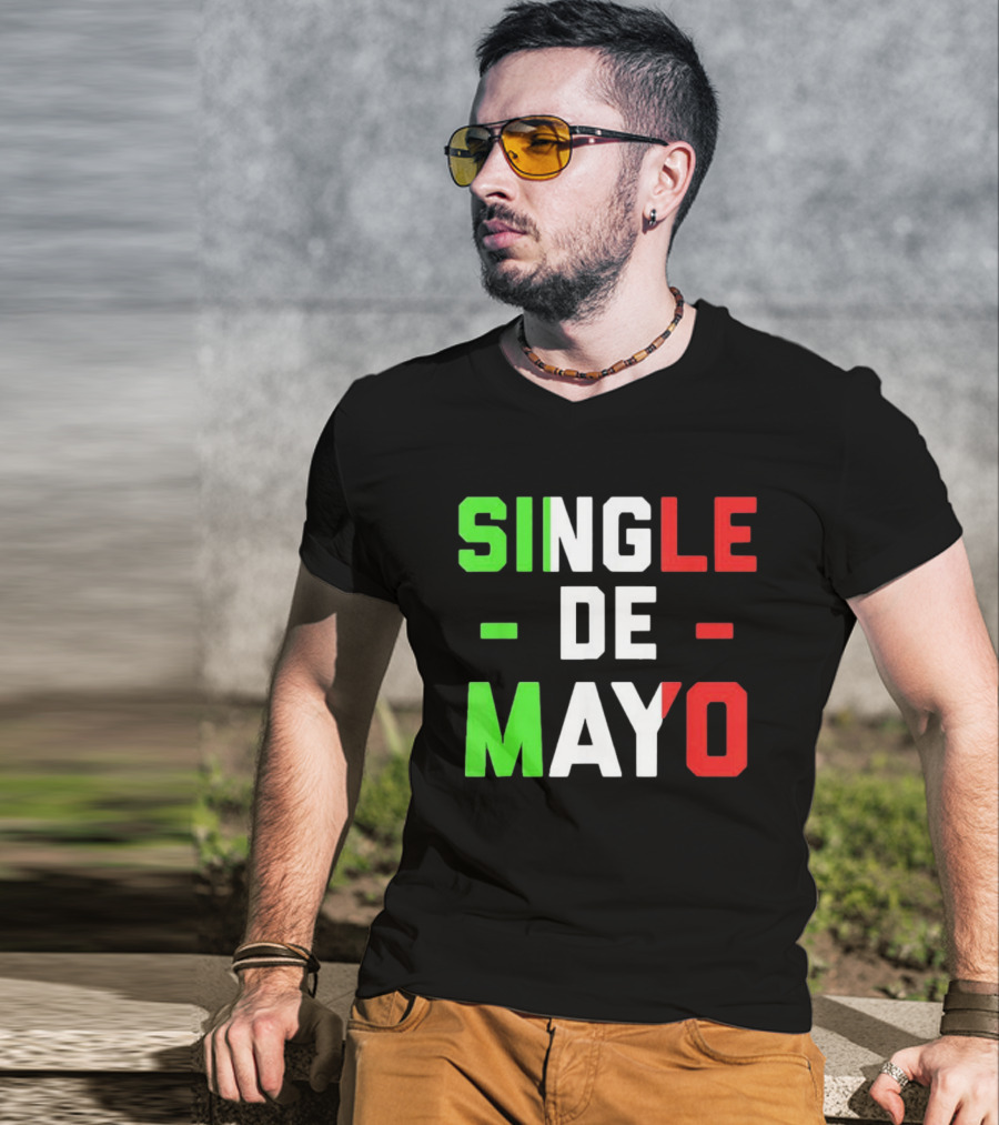 Single De Mayo Mexican Flag Colors Cinco De Mayo Humor T-Shirt