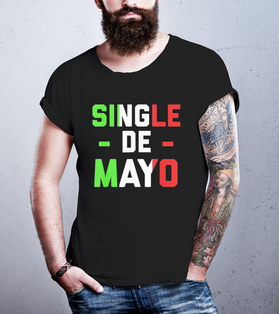 Single De Mayo Mexican Flag Colors Cinco De Mayo Humor T-Shirt