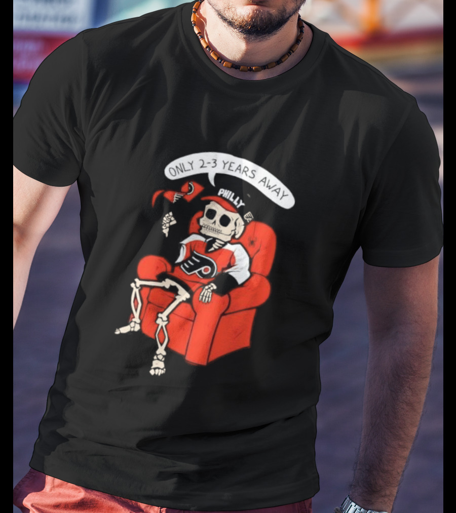 Flyers Skeleton Fan Waiting In Armchair With Cap And Jersey 2 3 Years Away T-Shirt