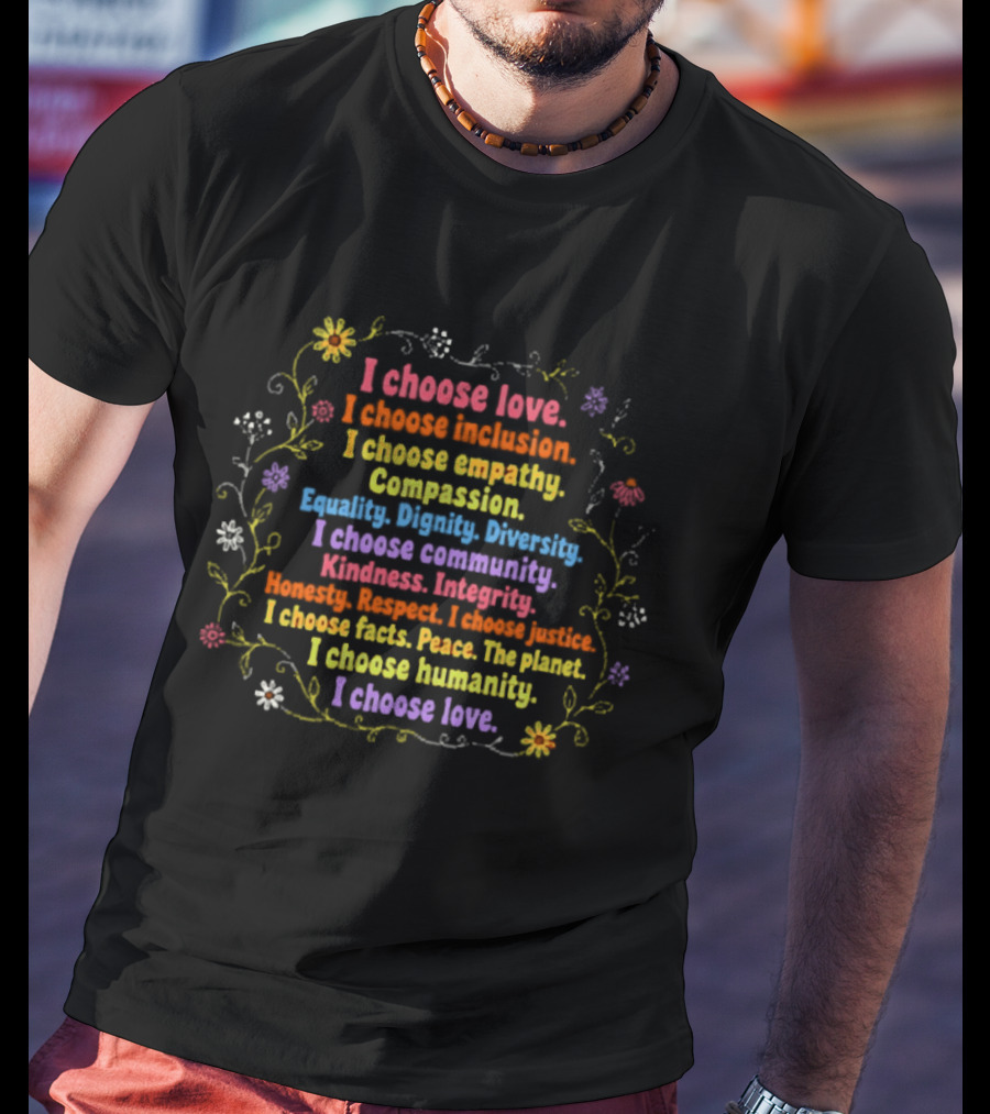 I Choose Love Inclusion Empathy Compassion Diversity Dignity Kindness Humanity Peace T-Shirt