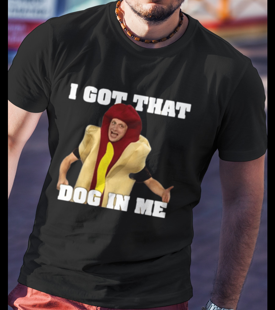 I Got That Dog In Me Hot Dog Costume Tim Robinson T-Shirt