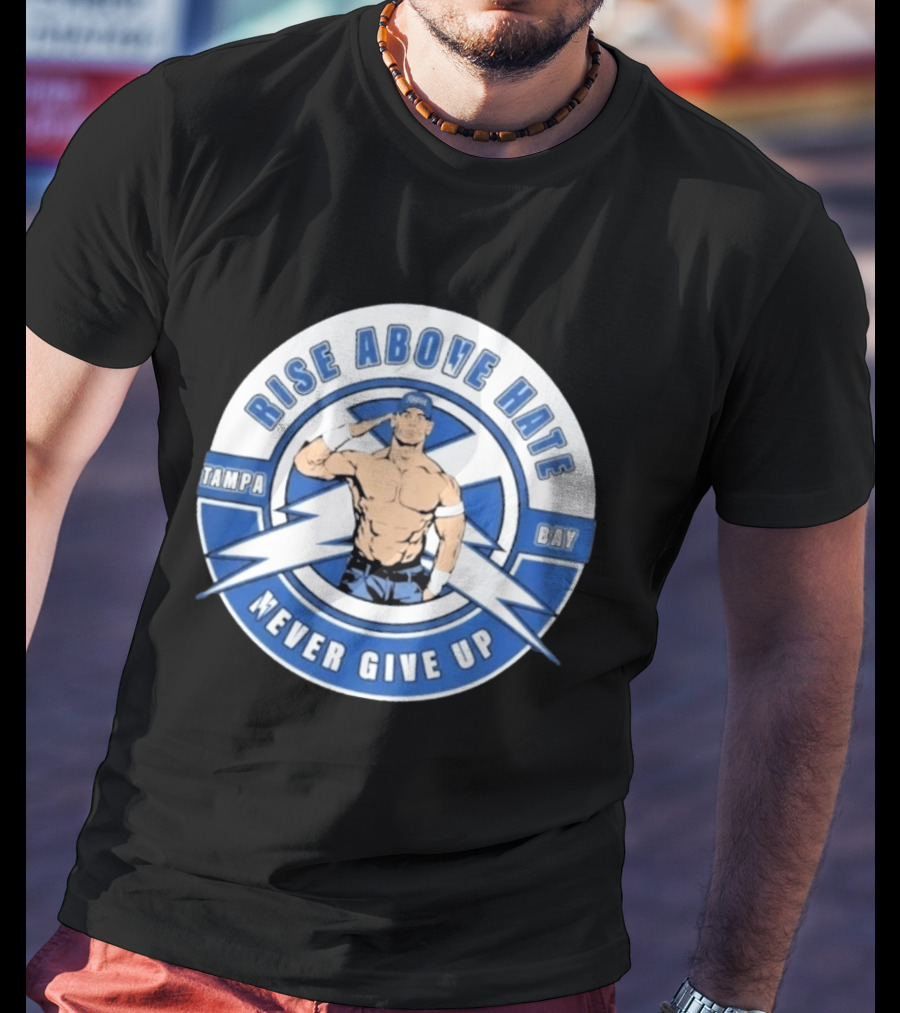 John Cena Rise Above Hate Tampa Bay Never Give Up T-Shirt