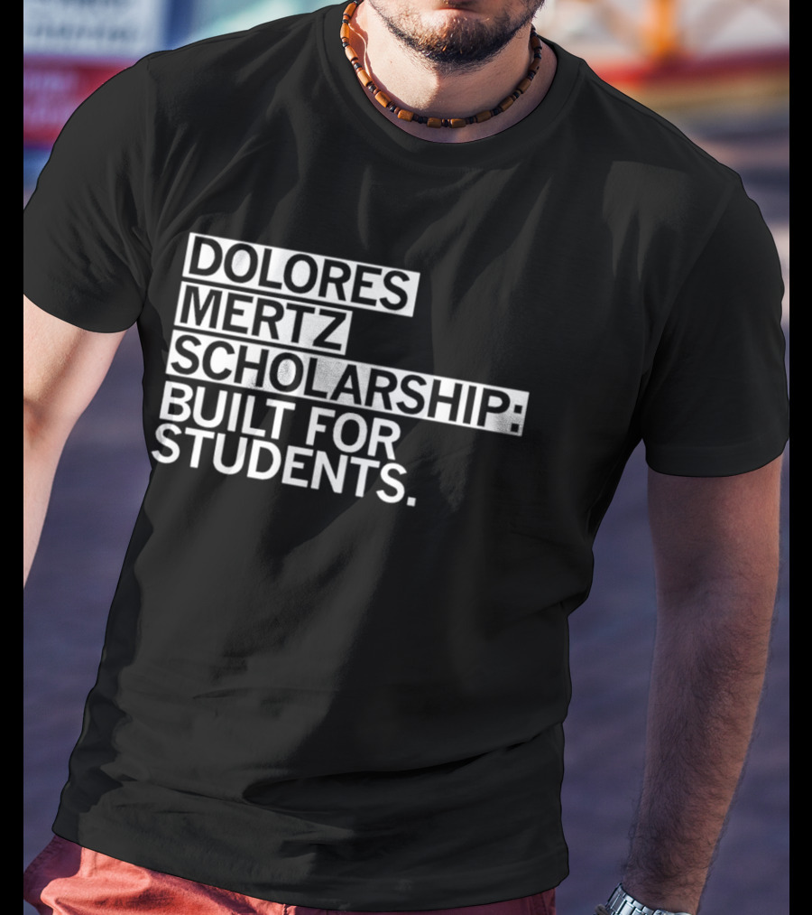 Dolores Mertz Scholarship Built For Students T-Shirt