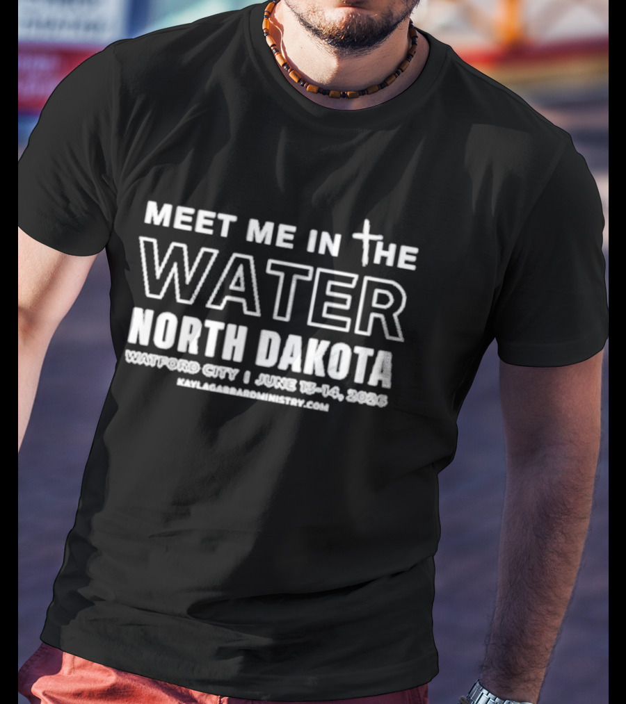 Meet Me In The Water North Dakota Watford City June 13 14 2025 T-Shirt
