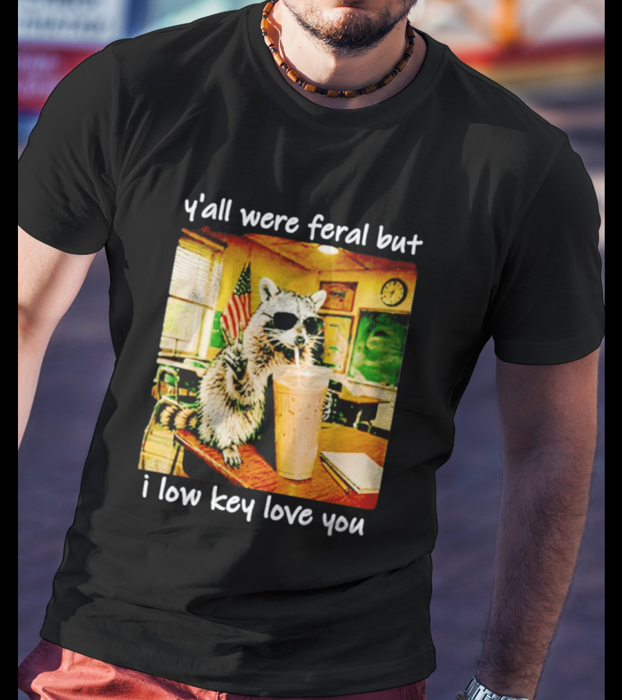 Raccoon Y'all Were Feral But I Low Key Love You Classroom Humor T-Shirt