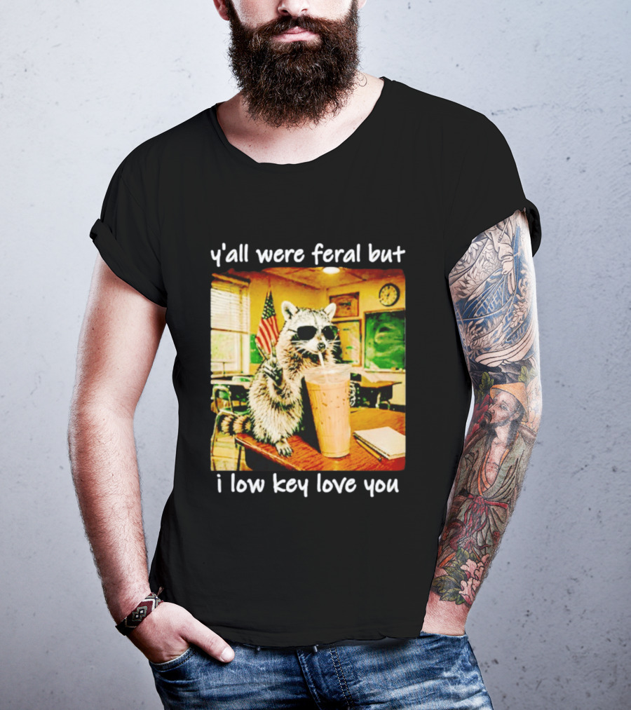 Raccoon Y'all Were Feral But I Low Key Love You Classroom Humor T-Shirt