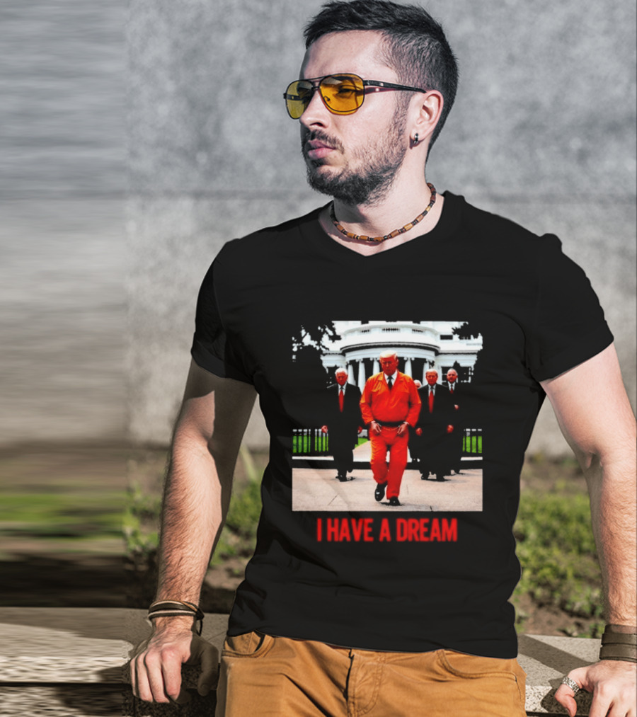 Donald Trump Prisoner I Have A Dream Orange Jumpsuit White House T-Shirt