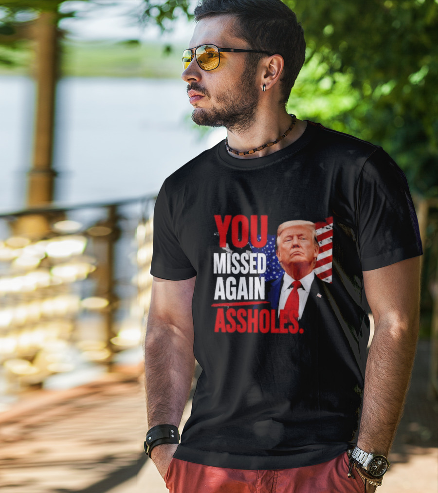 You Missed Again Assholes Trump American Flag T-Shirt