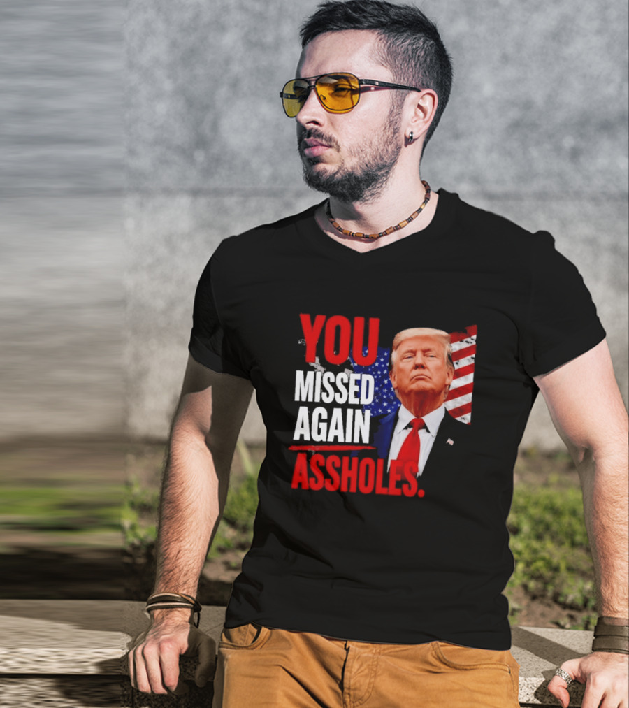 You Missed Again Assholes Trump American Flag T-Shirt