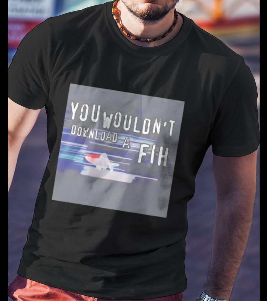 You Wouldn't Download A Fih Text With Fish Visual T-Shirt