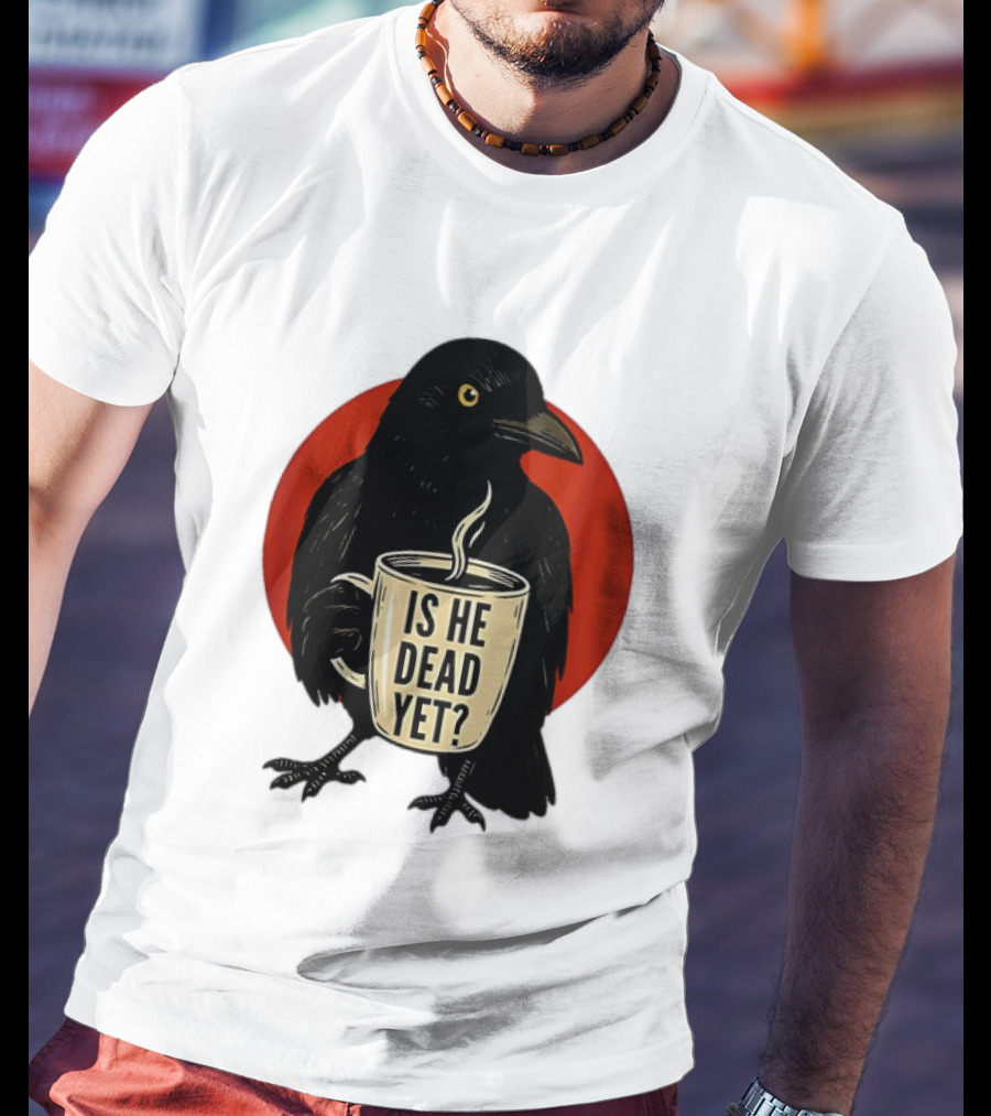 Dark Crow Raven Bird Is He Dead Yet Coffee T-Shirt