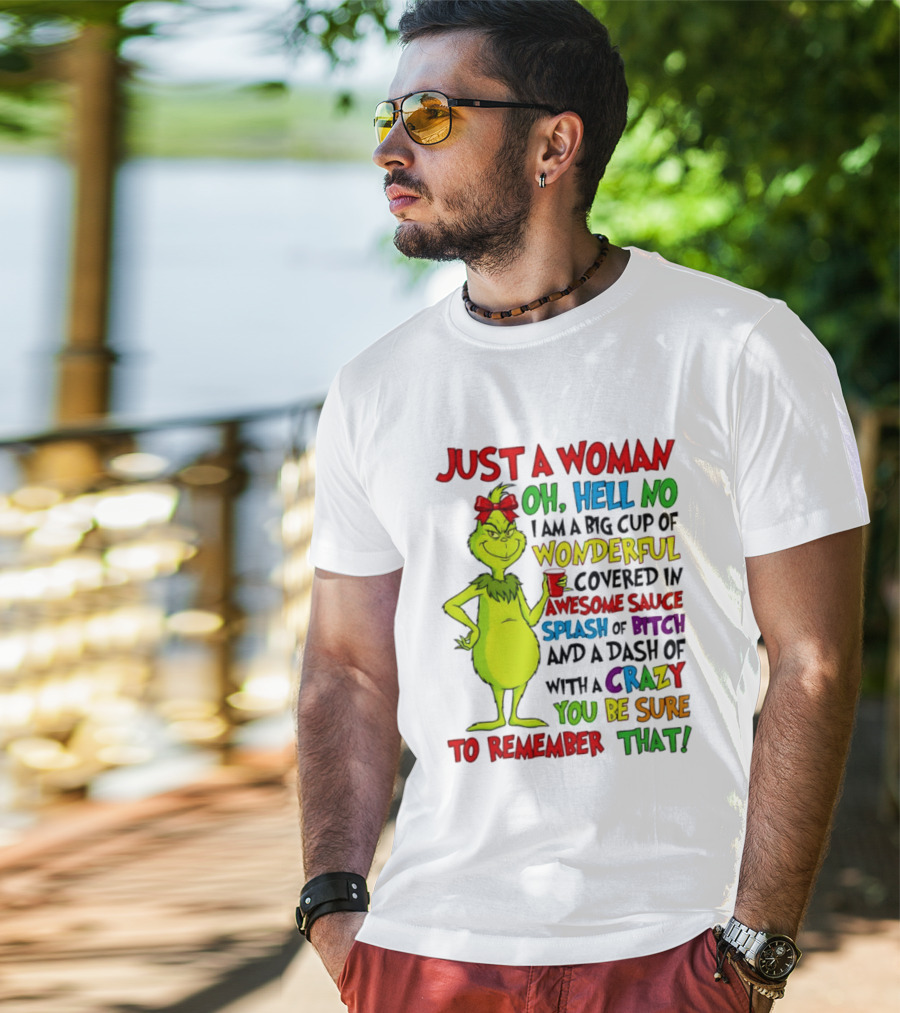 Grinch Just A Woman Oh Hell No I Am A Big Cup Of Wonderful Covered In Awesome Sauce Splash Of Bitch Dash Of Crazy Be Sure To Remember That T-Shirt
