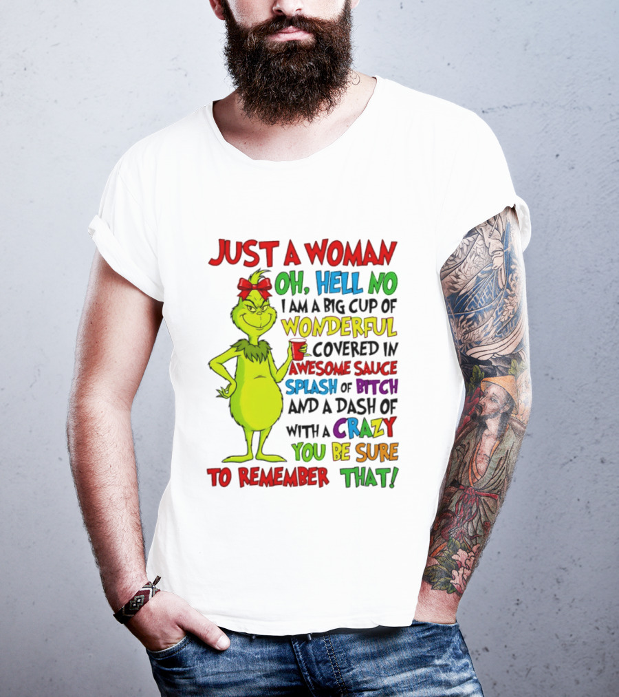 Grinch Just A Woman Oh Hell No I Am A Big Cup Of Wonderful Covered In Awesome Sauce Splash Of Bitch Dash Of Crazy Be Sure To Remember That T-Shirt