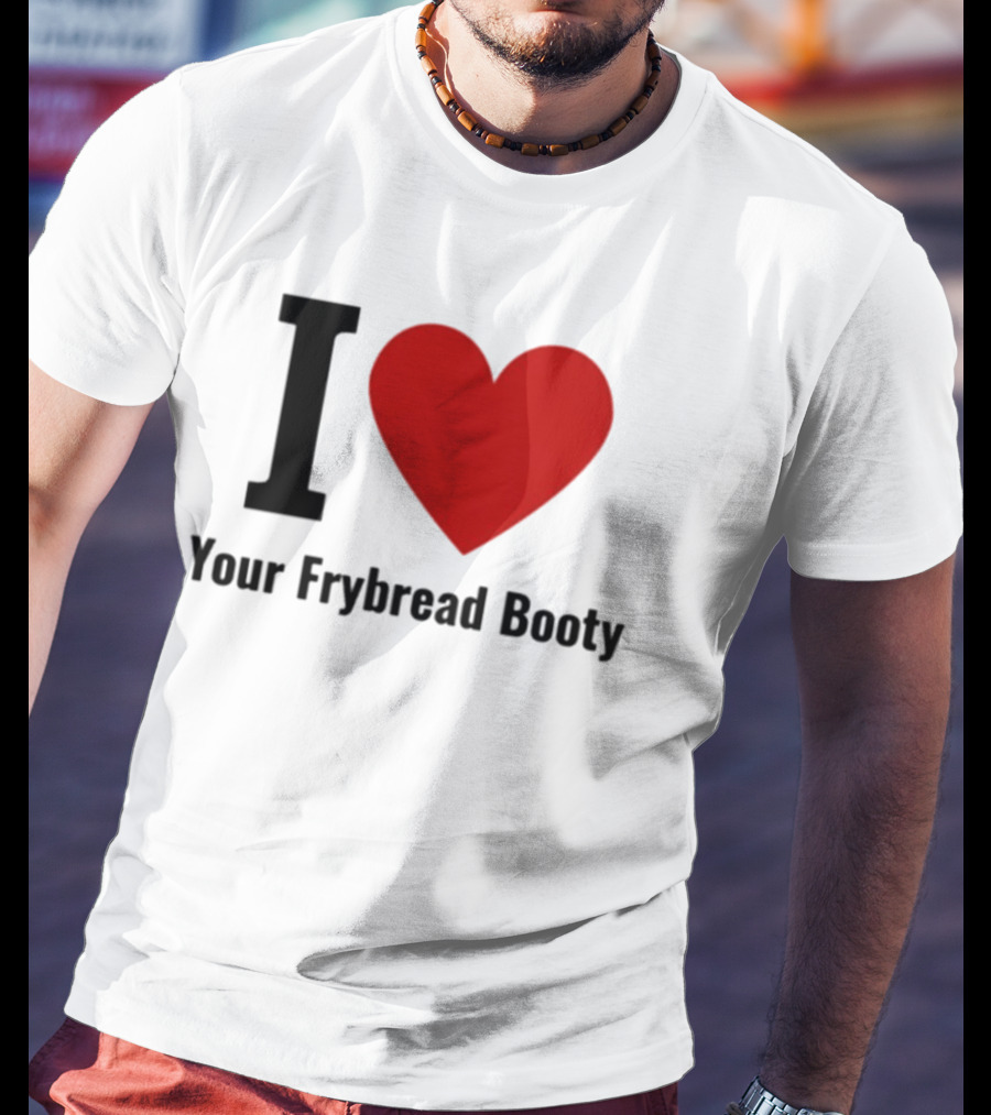I Love Your Frybread Booty T-Shirt