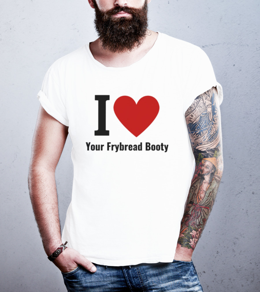 I Love Your Frybread Booty T-Shirt