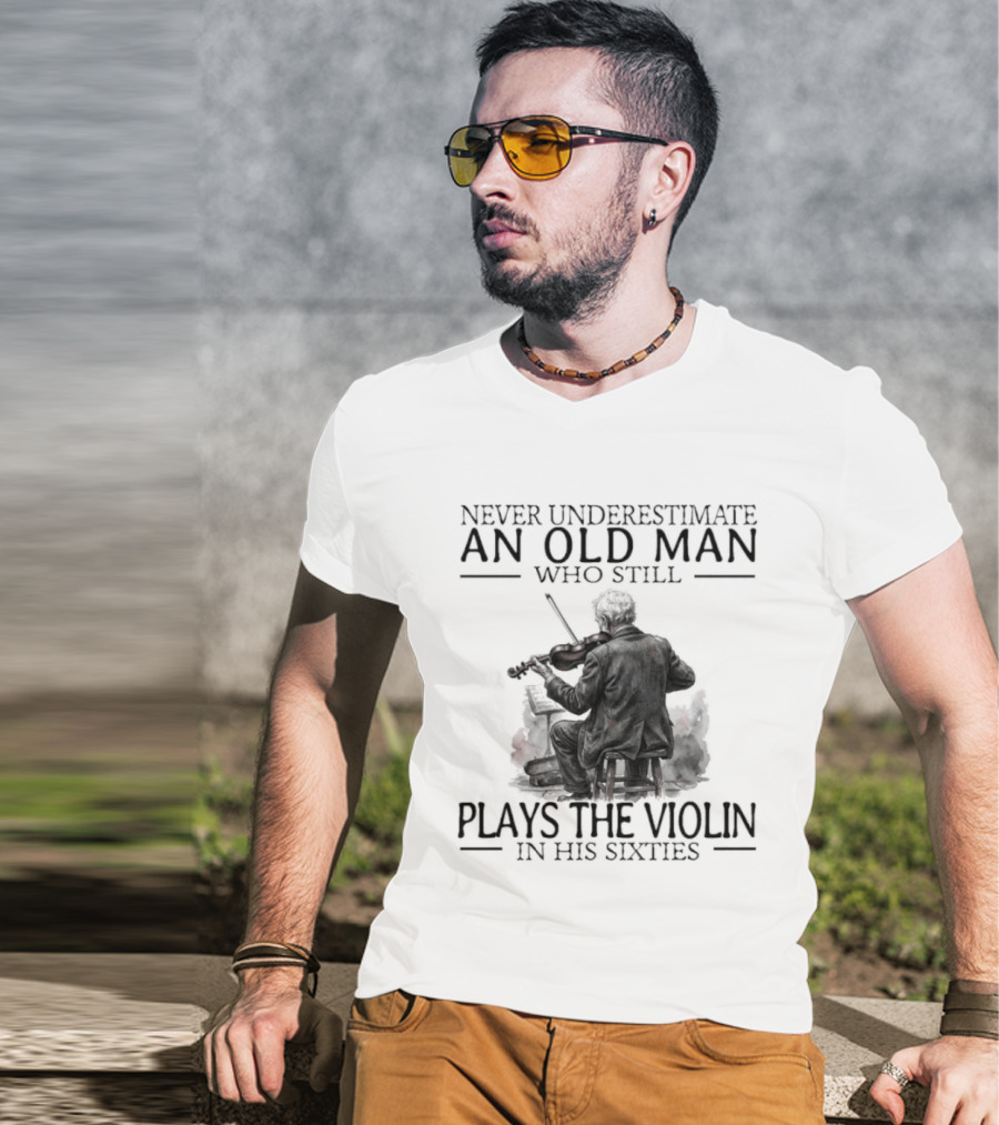 Never Underestimate An Old Man Who Still Plays The Violin In His Sixties T-Shirt