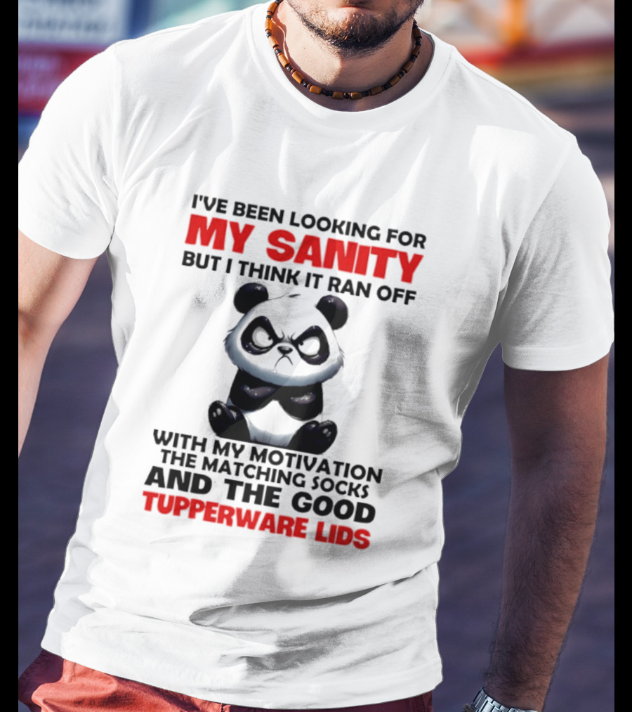 I've Been Looking For My Sanity Funny Panda Ran Off With Motivation And Tupperware Lids T-Shirt