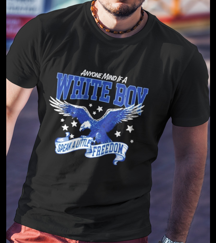 Anyone Mind If A White Boy White Eagle Speak A Little Freedom Stars T-Shirt