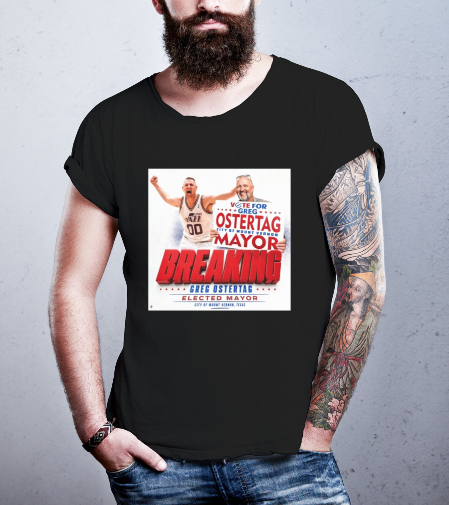 Vote For Greg Ostertag Elected Mayor City Of Mount Vernon Texas Breaking News T-Shirt