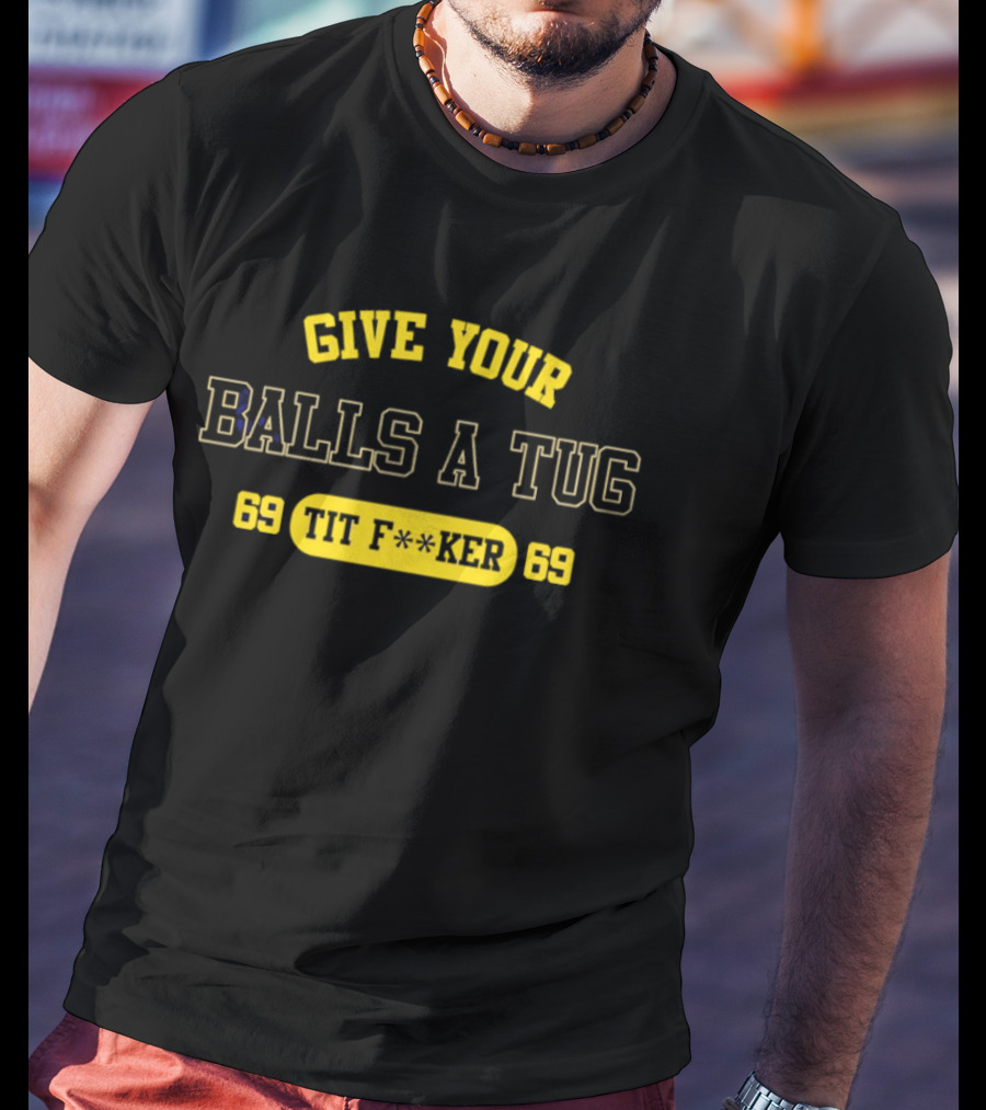 Give Your Balls A Tug 69 Tit F<strong></strong>r 69 T-Shirt