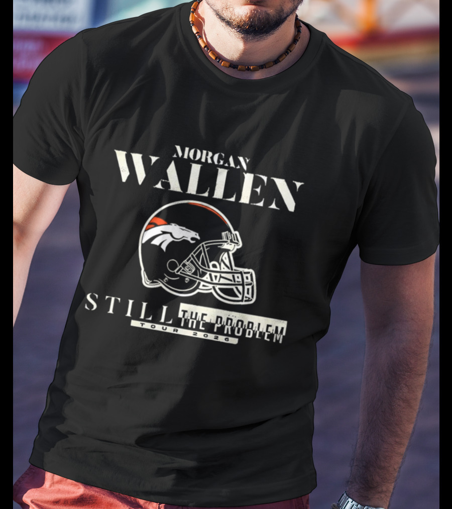 Morgan Wallen Denver Broncos Still The Problem Tour 2026 Helmet T-Shirt