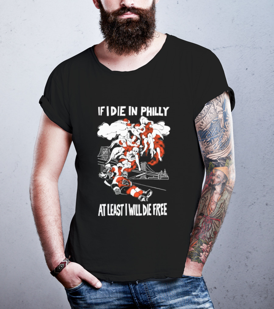 Philadelphia Flyers If I Die In Philly At Least I Will Die Free Hockey Spirit T-Shirt