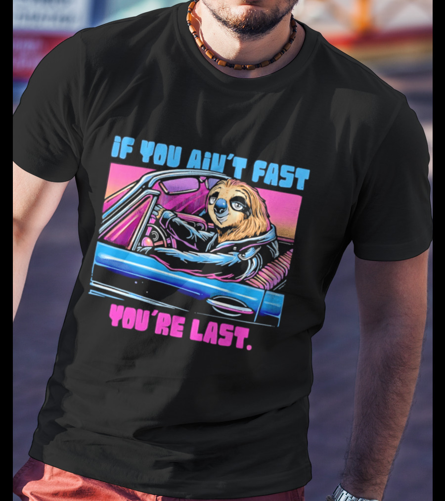 If You Ain't Fast You're Last Sloth Driving Car T-Shirt