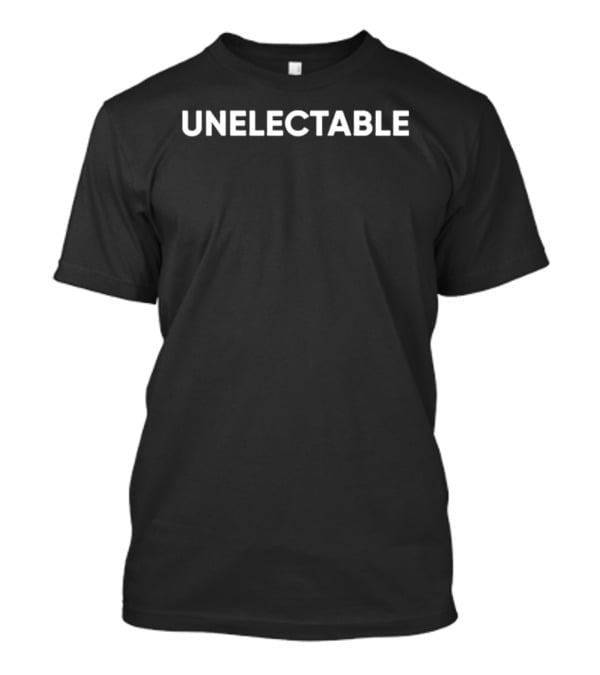 Unelectable Bold Statement Black T-Shirt