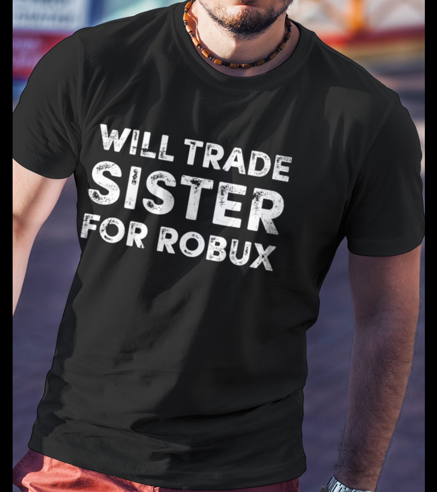 Will Trade Sister For Robux Funny Gamer Humor T-Shirt
