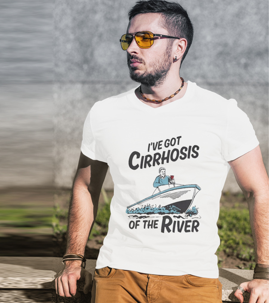 I've Got Cirrhosis Of The River Boatman With Red Cup T-Shirt